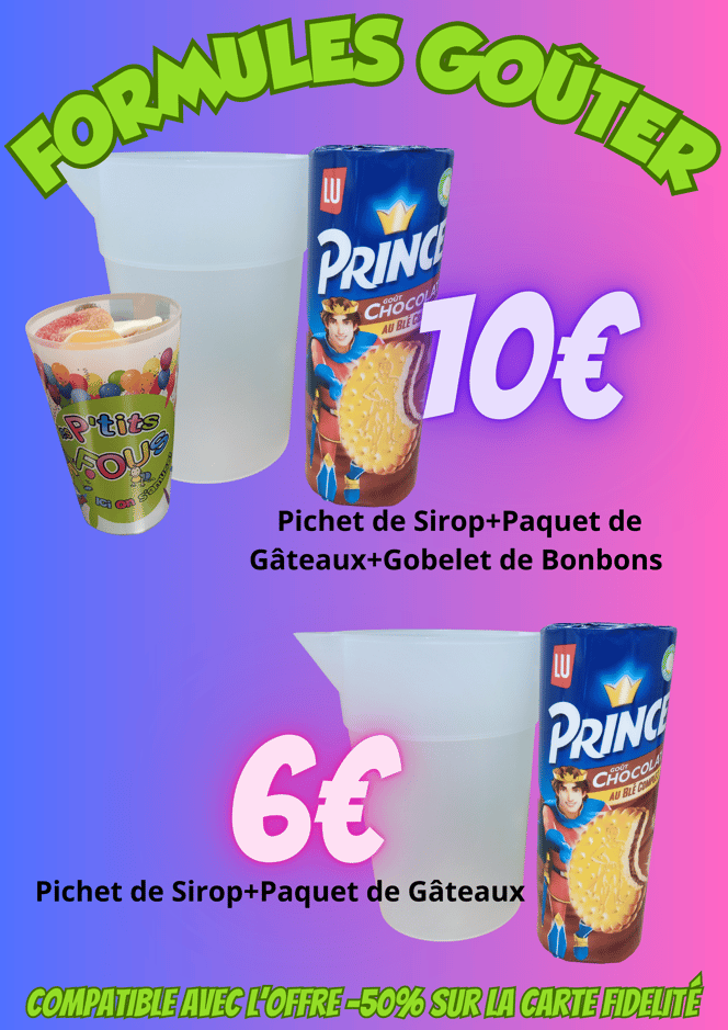 Formules goûter Les P'tits Fous : 10€ Le pichet de sirop + paquet de gâteaux + gobelet de bonbons, 6€ Le pichet de sirop + paquet de gâteaux. Compatible avec l'offre -50% sur la carte de fidélité