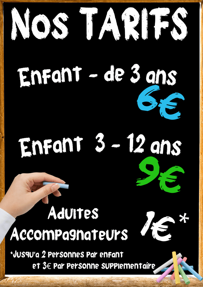 Nos Tarifs : Enfant -3 ans 6€, Enfant + 3 ans 9€, Adultes 1€