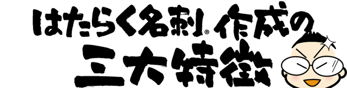 はたらく名刺®︎作成の３大特徴