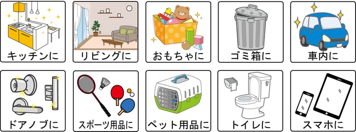 キッチンに、リビングに、おもちゃに、ゴミ箱に、車内に、ドアノブに、スポーツ用品に、ペット用品に、トイレに、スマホに