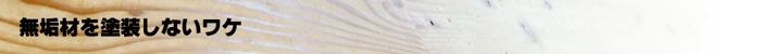 無垢　無垢材を塗装しないワケ　未塗装