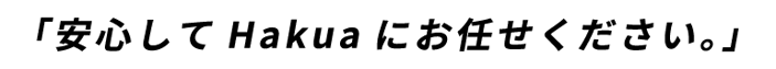安心してHakua にお任せください。