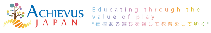 ～ 価値ある遊びを通じた教育 ～  アチーバスジャパン株式会社 ACHIEVUS JAPANCo., Ltd. 