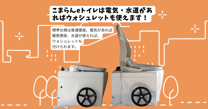 こまらんトイレの標準仕様は普通便座、電気があれば暖房便座、水道も使えればウォシュレットが使えます。