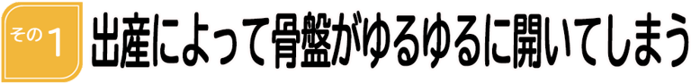 出産によって骨盤がゆるゆるに開いてしまう