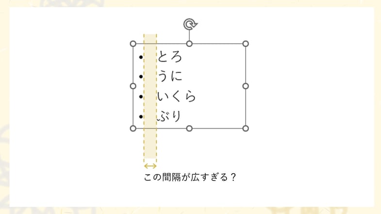 パワーポイントの箇条書き、行頭記号と文章の間が少し広すぎると思います。