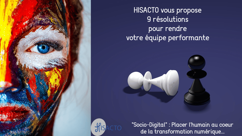 Pas d'humains...pas de transformation digitale réussie. HISACTO vous propose 9 résolutions pour rendre votre équipe performante. Placer l'humain au cœur de la transformation numérique.