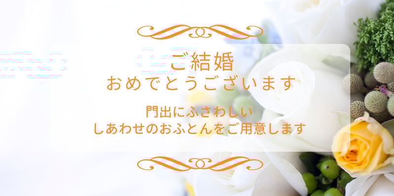 ご結婚おめでとうございます　門出に相応しい幸せのお布団をご用意します