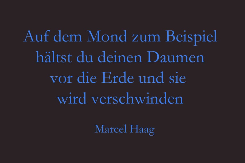 Blauer Text auf dunkelbraunem Grund: Auf dem Mond zum Beispiel hältst du deinen Daumen vor die Erde und sie wird verschwinden.