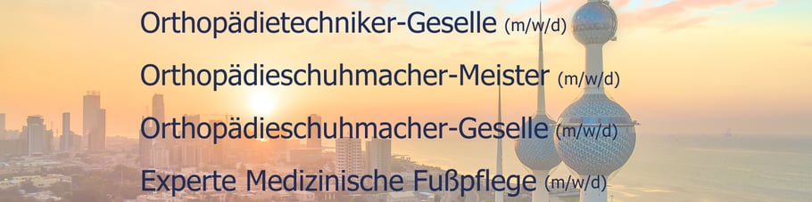 Skyline von Kuwait City bei Sonnenuntergang mit den Kuwait Towers im Vordergrund; darüber eingeblendeter Text mit offenen Stellen: Orthopädietechniker-Geselle, Orthopädieschuhmacher-Meister, Orthopädieschuhmacher-Geselle und Experte medizinische Fußpflege