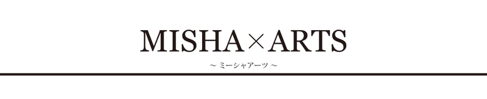 MISHA×ARTS｜ミーシャアーツ